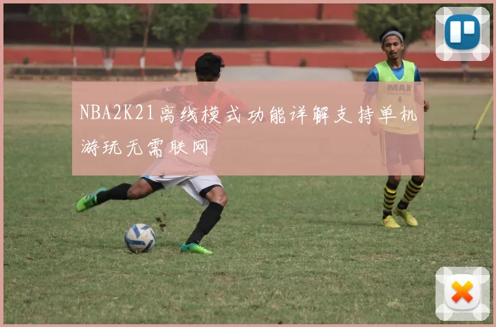 NBA2K21离线模式功能详解支持单机游玩无需联网