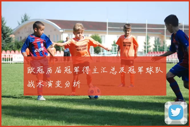 欧冠历届冠军得主汇总及冠军球队战术演变分析
