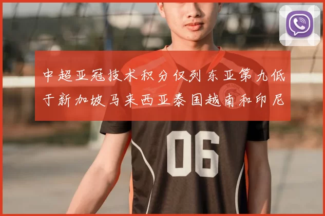 中超亚冠技术积分仅列东亚第九低于新加坡马来西亚泰国越南和印尼