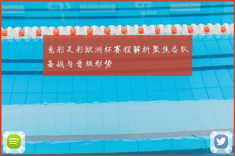 竞彩足彩欧洲杯赛程解析聚焦各队备战与晋级形势