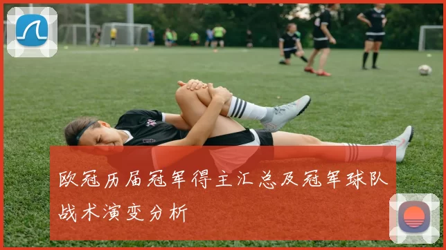 欧冠历届冠军得主汇总及冠军球队战术演变分析