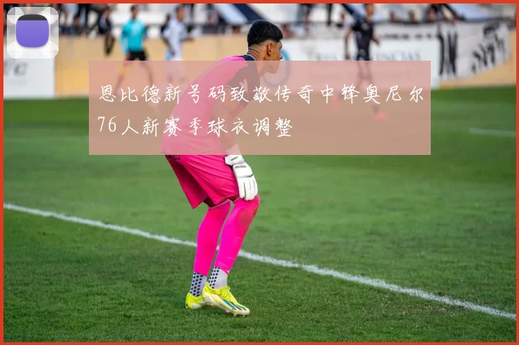 恩比德新号码致敬传奇中锋奥尼尔76人新赛季球衣调整