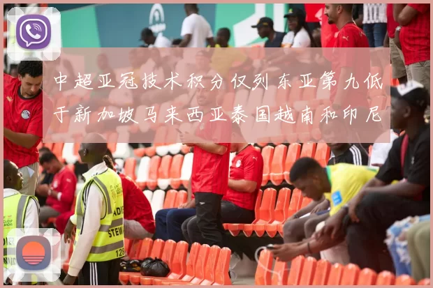 中超亚冠技术积分仅列东亚第九低于新加坡马来西亚泰国越南和印尼