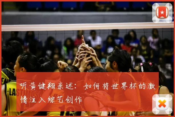 听黄健翔亲述：如何将世界杯的激情注入综艺创作