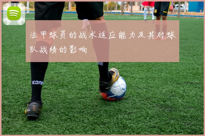 法甲球员的战术适应能力及其对球队战绩的影响