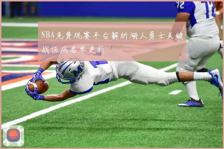 NBA免费观赛平台解析湖人勇士关键战伤病名单更新