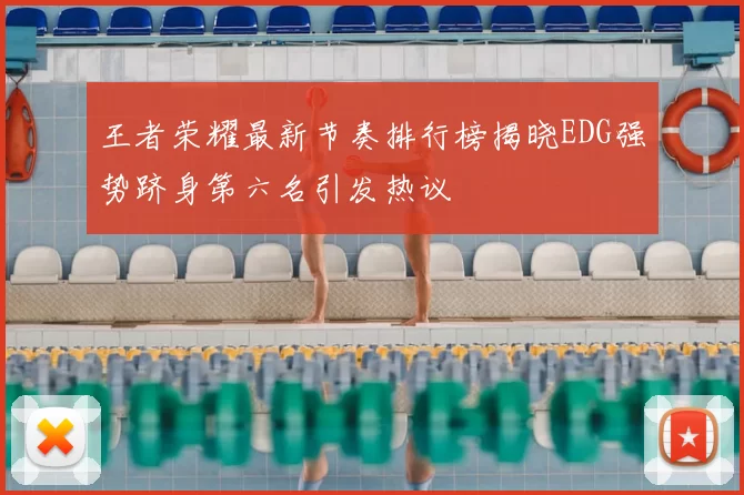 王者荣耀最新节奏排行榜揭晓EDG强势跻身第六名引发热议