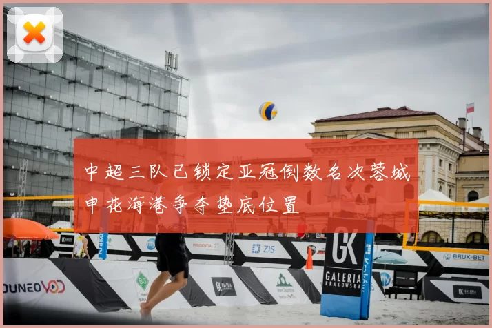 中超三队已锁定亚冠倒数名次蓉城申花海港争夺垫底位置