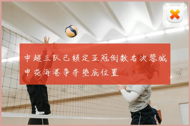 中超三队已锁定亚冠倒数名次蓉城申花海港争夺垫底位置