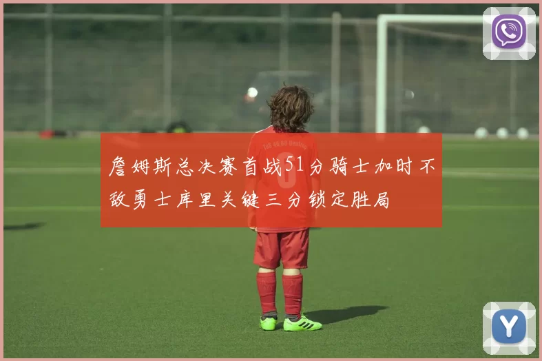 詹姆斯总决赛首战51分骑士加时不敌勇士库里关键三分锁定胜局