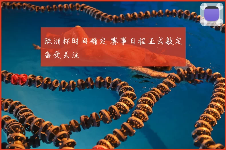 欧洲杯时间确定 赛事日程正式敲定备受关注