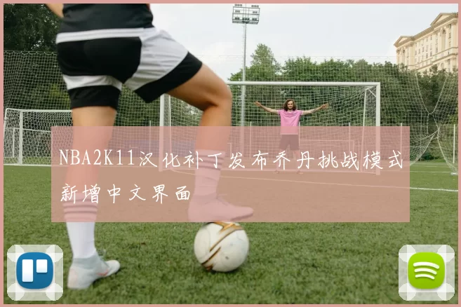 NBA2K11汉化补丁发布乔丹挑战模式新增中文界面