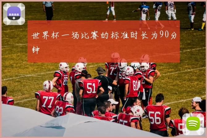 世界杯一场比赛的标准时长为90分钟