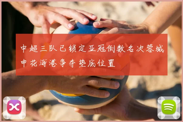 中超三队已锁定亚冠倒数名次蓉城申花海港争夺垫底位置