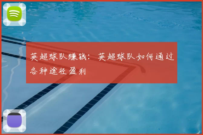英超球队赚钱:英超球队如何通过各种途径盈利