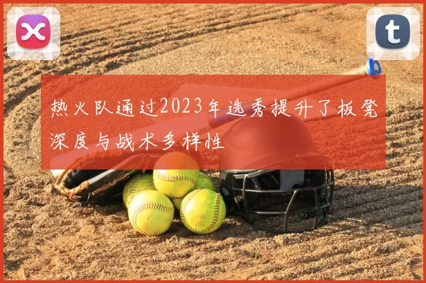 热火队通过2023年选秀提升了板凳深度与战术多样性