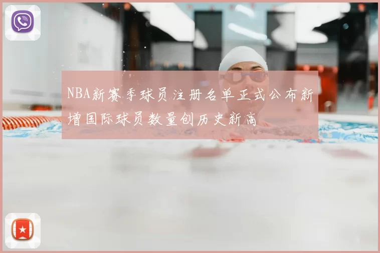 NBA新赛季球员注册名单正式公布新增国际球员数量创历史新高