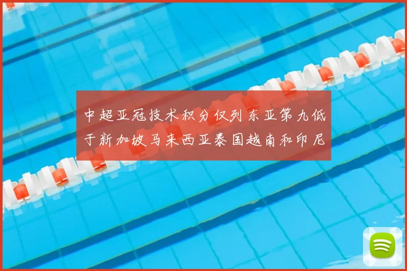 中超亚冠技术积分仅列东亚第九低于新加坡马来西亚泰国越南和印尼