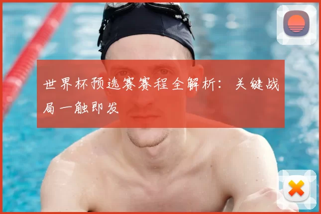 世界杯预选赛赛程全解析:关键战局一触即发