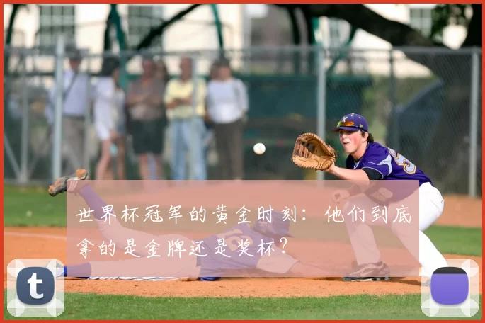 世界杯冠军的黄金时刻:他们到底拿的是金牌还是奖杯?