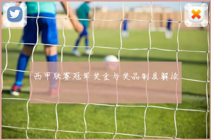 西甲联赛冠军奖金与奖品制度解读