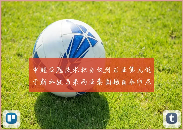 中超亚冠技术积分仅列东亚第九低于新加坡马来西亚泰国越南和印尼